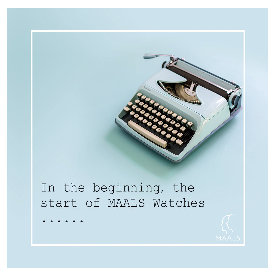 In the beginning, the start of MAALS Watches